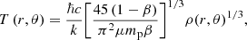 Mathematical equation: $$ \begin{aligned} T\left( r, \theta \right)=\frac{\hbar c}{k}{{\left[ \frac{45\left( 1-\beta \right)}{{{\pi }^{2}}\mu {{m}_{\rm p}} \beta } \right]}^{{1}/{3}}}\rho {{\left( r, \theta \right)}^{{1}/{3}}} , \end{aligned} $$