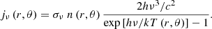 Mathematical equation: $$ \begin{aligned} {{j}_{\nu }}\left( r, \theta \right)={{\sigma }_{\nu }}\; n\left( r, \theta \right)\frac{{2h {{\nu }^{3}}}/{{{c}^{2}}}}{\exp \left[ {h\nu }/{kT}\left( r, \theta \right) \right]-1} . \end{aligned} $$
