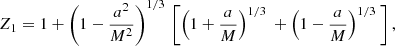 Mathematical equation: $$ {{Z}_{1}}=1+{{\left( 1-\frac{{{a}^{2}}}{{{M}^{2}}} \right)}^{{1}/{3}\;}}\left[ {{\left( 1+\frac{a}{M} \right)}^{{1}/{3}\;}}+{{\left( 1-\frac{a}{M} \right)}^{{1}/{3}\;}} \right], $$