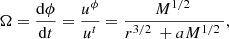 Mathematical equation: $$ \begin{aligned} \Omega =\frac{\mathrm{d}\phi }{\mathrm{d}t}=\frac{{{u}^{\phi }}}{{{u}^{t}}}=\frac{{{M}^{{1}/{2}\;}}}{{{r}^{{3}/{2}\;}}+a{{M}^{{1}/{2}\;}}}, \end{aligned} $$