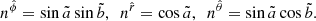 Mathematical equation: $$ \begin{aligned} {{n}^{{\hat{\phi }}}}=\sin \tilde{a} \sin \tilde{b} , \ \ {{n}^{{\hat{r}}}}=\cos \tilde{a} , \ \ {{n}^{{\hat{\theta }}}}=\sin \tilde{a} \cos \tilde{b} . \end{aligned} $$