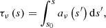 Mathematical equation: $$ \begin{aligned} {{\tau }_{\nu }}\left( s \right)=\int _{{{s}_{0}}}^{s}{{{a}_{\nu }}\left( {{s}^{\prime }} \right) \mathrm{d}{s}^{\prime }} , \end{aligned} $$