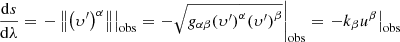 Mathematical equation: $$ \begin{aligned} \frac{\mathrm{d}s}{\mathrm{d}\lambda }={{\left. -\left\Vert {{\left( {{\upsilon }^{\prime }} \right)}^{\alpha }} \right\Vert \right|}_{\rm obs}}={{\left. -\sqrt{{{ g}_{\alpha \beta }}{{\left( {{\upsilon }^{\prime }} \right)}^{\alpha }}{{\left( {{\upsilon }^{\prime }} \right)}^{\beta }}} \right|}_{\rm obs}}={{\left. -{{k}_{\beta }}{{u}^{\beta }} \right|}_{\rm obs}} \end{aligned} $$