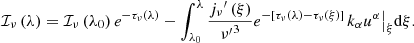 Mathematical equation: $$ {{\mathcal{I} }_{\nu }}\left( \lambda \right)={{\mathcal{I} }_{\nu }}\left( {{\lambda }_{0}} \right){{e}^{-{{\tau }_{\nu }}\left( \lambda \right)}}-\int _{{{\lambda }_{0}}}^{\lambda }{\frac{{{j}_{\nu}}^{\prime }\left( \xi \right)}{{{\nu^{\prime }}}^{3}}{{e}^{-\left[ {{\tau }_{\nu }}\left( \lambda \right)-{{\tau }_{\nu }}\left( \xi \right) \right]}}}{{\left. {{k}_{\alpha }}{{u}^{\alpha }} \right|}_{\xi }}\mathrm{d}\xi . $$