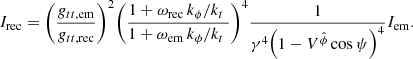 Mathematical equation: $$ \begin{aligned} {{I}_{\rm rec}}={{\left( \frac{{{ g}_{tt, \mathrm{em}}}}{{{ g}_{tt, \mathrm{rec}}}} \right)}^{2}}{{\left( \frac{1+{{\omega }_{\rm rec}}\, {{{k}_{\phi }}}/{{{k}_{t}}}\;}{1+{{\omega }_{\rm em}}\, {{{k}_{\phi }}}/{{{k}_{t}}}\;} \right)}^{4}} \frac{1}{{{\gamma }^{4}}{{\left( 1-{{V}^{{\hat{\phi }}}} \cos \psi \right)}^{4}}} {{I}_{\rm em}} . \end{aligned} $$