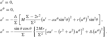 Mathematical equation: $$ \begin{aligned}&{{a}^{t}}\equiv 0,\\&{{a}^{\phi }}\equiv 0,\nonumber \\&{{a}^{r}}=-\frac{\Delta }{\Sigma }\left[ M\frac{\Sigma -2{{r}^{2}}}{{{\Sigma }^{2}}}{{\left( {{u}^{t}}-a {{u}^{\phi }} {{\sin }^{2}}\theta \right)}^{2}}+r {{\left( {{u}^{\phi }} \right)}^{2}} {{\sin }^{2}}\theta \right],\nonumber \\&{{a}^{\theta }}=-\frac{\sin \theta \cos \theta }{\Sigma }\left\{ \frac{2Mr}{{{\Sigma }^{2}}}{{\left[ a {{u}^{t}}-\left( {{r}^{2}}+{{a}^{2}} \right){{u}^{\phi }} \right]}^{2}}+\Delta {{\left( {{u}^{\phi }} \right)}^{2}} \right\} .\nonumber \end{aligned} $$