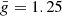 $ \bar{{g}} = 1.25 $