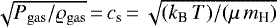 $\sqrt{P_{\mathrm{gas}}/\varrho_{\mathrm{gas}}}\,{=}\,c_{\textrm{s}}\,{=}\,\sqrt{(k_{\textrm{B}} \, T) / (\mu \, m_{\textrm{H}})}$