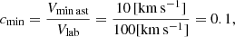 Mathematical equation: $$ \begin{aligned} c_{\min } = \frac{V_{\rm min\,ast}}{V_{\rm lab}} = \frac{10\, [\mathrm{km \,s^{-1}}]}{100 [\mathrm{km\, s^{-1}}]} = 0.1, \end{aligned} $$