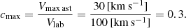 Mathematical equation: $$ \begin{aligned} c_{\max } = \frac{V_{\rm max\,ast}}{V_{\rm lab}} = \frac{30\, [\mathrm{km\, s^{-1}}]}{100\, [\mathrm{km\, s^{-1}}]} = 0.3. \end{aligned} $$