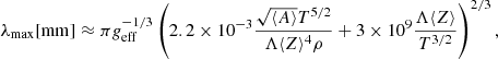 Mathematical equation: $$ \begin{aligned} \lambda _{\max }[\mathrm{m m}] \approx \pi {g}_{\mathrm{eff} }^{-1 / 3}\left(2.2 \times 10^{-3}\frac{\sqrt{\langle A\rangle } T^{5 / 2}}{\Lambda \langle Z\rangle ^{4} \rho }+3 \times 10^{9} \frac{\Lambda \langle Z\rangle }{T^{3 / 2}}\right)^{2 / 3} , \end{aligned} $$