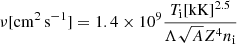 Mathematical equation: $$ \begin{aligned} \nu [\mathrm{cm^2\,s^{-1}}] = 1.4 \times 10^9 \frac{T_{\rm i} [\mathrm{kK}]^{2.5}}{\Lambda \sqrt{A} Z^4 n_{\rm i}} \end{aligned} $$