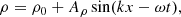 $$ \begin{aligned}&\rho = \rho _0 + A_\rho \sin (k x - \omega t), \end{aligned} $$