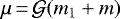 $\mu\,{=}\,\mathcal{G}(m_{1} +m)$