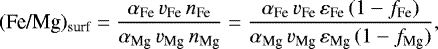 Mathematical equation: \begin{equation*}(\textrm{Fe/Mg})_{\textrm{surf}} =\frac{\alpha_{\textrm{Fe}} \, v_{\textrm{Fe}} \, n_{\textrm{Fe}}}{\alpha_{\textrm{Mg}} \, v_{\textrm{Mg}} \, n_{\textrm{Mg}}}= \frac{\alpha_{\textrm{Fe}} \, v_{\textrm{Fe}} \, \varepsilon_{\textrm{Fe}} \, (1 - f_{\textrm{Fe}})}{\alpha_{\textrm{Mg}} \, v_{\textrm{Mg}} \, \varepsilon_{\textrm{Mg}} \, (1-f_{\textrm{Mg}})},\end{equation*}