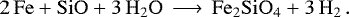 Mathematical equation: \begin{equation*}\mathrm{2 \, Fe + SiO + 3 \, H_2 O} \, \longrightarrow \, \mathrm{Fe_2 SiO_4 + 3 \, H_2} \,.\end{equation*}