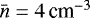 $\bar n=4\,\textrm{cm}^{-3}$