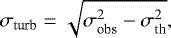 \begin{equation*}\sigma_{\textrm{turb}} = \sqrt{\sigma_{\textrm{obs}}^2 - \sigma_{\textrm{th}}^2},\end{equation*}