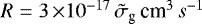 $R=3\,{\times} 10^{-17}\,\tilde{\sigma}_{\textrm{g}}\,\textrm{cm}^{3}\,s^{-1}$