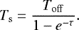 \begin{equation*}T_{\mathrm{s}} = \frac{T_{\rm{off}}}{1-e^{-\tau}}.\end{equation*}