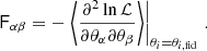 $$ \begin{aligned} \mathsf F _{\alpha \beta }=-\left.\left\langle \frac{\partial ^2 \ln \mathcal{L} }{\partial \theta _{\alpha }\partial \theta _{\beta }} \right\rangle \right|_{\theta _i=\theta _{i, \mathrm {fid}}} \,. \end{aligned} $$