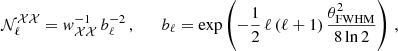 $$ \begin{aligned} \mathcal{N}^\mathcal{XX} _\ell = { w}_{\mathcal{XX}}^{-1}\,b_{\ell }^{-2} \,, \qquad b_{\ell } = \exp \left(-\frac{1}{2}\,\ell \,(\ell +1)\,\frac{\theta _{\rm FWHM}^2}{8 \ln 2}\right) \,, \end{aligned} $$