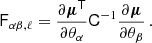 $$ \begin{aligned} \mathsf F _{\alpha \beta ,\ell } = \frac{\partial \boldsymbol{\mu }^\mathsf{T}}{\partial \theta _{\alpha }}\mathsf C ^{-1}\frac{\partial \boldsymbol{\mu }}{\partial \theta _{\beta }} \,. \end{aligned} $$