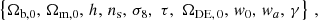 $$ \begin{aligned} \left\{ \Omega _{\rm b,0},\,\Omega _{\rm m,0},\,h,\,n_{\rm s},\,\sigma _8, \, \, \tau , \,\,\Omega _{\rm DE,\,0},\,{ w}_0,\,{ w}_{a},\,\gamma \right\} \,, \end{aligned} $$