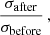$$ \begin{aligned} \frac{\sigma _{\rm after}}{\sigma _{\rm before}} \,, \end{aligned} $$