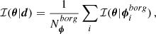 Mathematical equation: $$ \begin{aligned} \mathcal{I} (\boldsymbol{\theta }|\boldsymbol{d}) = \frac{1}{N_{\boldsymbol{\phi }}^{borg }} \sum _i \mathcal{I} (\boldsymbol{\theta }|\boldsymbol{\phi }^{borg }_i) \, , \end{aligned} $$