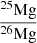 Mathematical equation: $ \frac{^{25}\mathrm{Mg}}{^{26}\mathrm{Mg}} $
