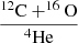 Mathematical equation: $ \frac{^{12}\mathrm{C}+^{16}\mathrm{O}}{^{4}\mathrm{He}} $