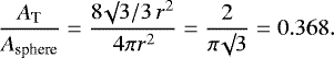 \begin{equation*}\frac{A_{\textrm{T}}}{A_{\textrm{sphere}}} = \frac{8 \surd 3 / 3 \, r^2}{\, 4 \pi r^2} = \frac{2}{\pi \surd 3}= 0.368.\end{equation*}