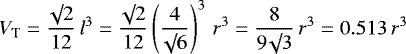\begin{equation*}V_{\textrm{T}} = \frac{\surd 2}{12} \, l^3 = \frac{\surd 2}{12} \left(\frac{4}{\surd 6} \right)^3 \, r^3 = \frac{8}{9 \surd 3} \, r^3 = 0.513 \, r^3\end{equation*}