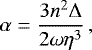 \begin{equation*}\alpha = \frac{3 n^2 \Delta}{2 \omega \eta^3}\,, \end{equation*}