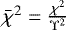 $\bar \chi^{2} = \frac{\chi^2}{\Upsilon^2}$