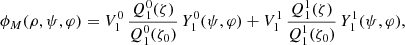$$ \begin{aligned} \phi _M(\rho ,\psi ,\varphi ) = V_1^0 \, \frac{Q_1^0(\zeta )}{Q_1^0(\zeta _0)} \, Y_1^0(\psi ,\varphi ) + V_1^1 \, \frac{Q_1^1(\zeta )}{Q_1^1(\zeta _0)} \, Y_1^1(\psi ,\varphi ),\end{aligned} $$
