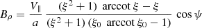 $$ \begin{aligned}&B_\rho = \frac{V_\parallel }{a} \, \frac{(\xi ^2+1) \, \text{ arccot}\ \xi - \xi }{(\xi ^2+1) \, (\xi _0 \, \text{ arccot}\ \xi _0 - 1)} \, \cos \psi \end{aligned} $$