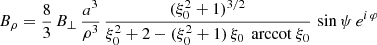 $$ \begin{aligned}&B_\rho = \frac{8}{3} \, B_\perp \, \frac{a^3}{\rho ^3} \,\frac{(\xi _0^2+1)^{3/2}}{\xi _0^2 + 2 - (\xi _0^2+1) \, \xi _0 \, \text{ arccot}\ \xi _0} \, \sin \psi \, e^{i\, \varphi } \end{aligned} $$
