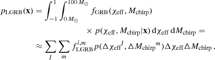 $$ \begin{aligned} \begin{aligned} p_\mathrm{LGRB} (\mathbf x )&= \int _{-1}^{1} \int _{0\,{{M}_\odot }}^{100\,{{M}_\odot }} f_\mathrm{GRB} ({\chi _\mathrm{eff} },{{M}_\mathrm{chirp} }) \\&\,\,\,\,\,\,\,\,\,\,\,\,\,\,\,\,\,\,\,\,\,\,\,\,\,\,\,\,\,\,\,\,\,\,\,\, \times p({\chi _\mathrm{eff} },{{M}_\mathrm{chirp} }|\mathbf x ) \, \mathrm{d} {\chi _\mathrm{eff} }\, \mathrm{d} {{M}_\mathrm{chirp} }= \\&\approx \sum _l \sum _m f_\mathrm{LGRB} ^{l,m} p(\Delta {\chi _\mathrm{eff} }^l, \Delta {{M}_\mathrm{chirp} }^m) \Delta {\chi _\mathrm{eff} }\Delta {{M}_\mathrm{chirp} }\, , \end{aligned} \end{aligned} $$