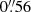 $ 0{{\overset{\prime\prime}{.}}}56 $