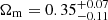 $ \Omega_{\mathrm{m}} = 0.35_{-0.11}^{+0.07} $