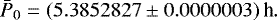 \begin{equation*}\bar P_0 = (5.3852827\pm0.0000003)\,\textrm{h}.\end{equation*}