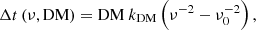 Mathematical equation: $$ \begin{aligned} \Delta t \left( \nu , \mathrm{DM} \right) = \mathrm{DM} ~ k_{\rm DM} \left( \nu ^{-2} - \nu _0^{-2} \right), \end{aligned} $$