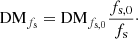 Mathematical equation: $$ \begin{aligned} \mathrm{DM}_{f_{\rm s}} = \mathrm{DM}_{f_{\rm s,0}} \frac{f_{\rm s,0}}{f_{\rm s}}\cdot \end{aligned} $$