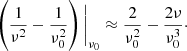 Mathematical equation: $$ \begin{aligned} \left(\frac{1}{\nu ^2} - \frac{1}{\nu _0^2}\right) \Bigg | _{\nu _0} \approx \frac{2}{\nu _0^2} - \frac{2 \nu }{\nu _0^3}\cdot \end{aligned} $$