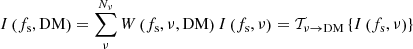 Mathematical equation: $$ \begin{aligned} I \left(f_{\rm s}, \mathrm{DM} \right) = \sum _\nu ^{N_\nu } W \left(f_{\rm s}, \nu , \mathrm{DM} \right) I \left(f_{\rm s}, \nu \right) = \mathcal{T} _{\nu \rightarrow \mathrm{DM}} \left\{ I \left(f_{\rm s}, \nu \right) \right\} \end{aligned} $$