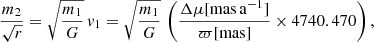 Mathematical equation: $$ \begin{aligned} \frac{m_2}{\sqrt{r}} = \sqrt{\frac{m_1}{G}}\,{ v}_\mathrm{1} = \sqrt{\frac{m_1}{G}}\,\left( \frac{\Delta \mu [\mathrm {mas\,a} ^{-1}] }{\varpi [\mathrm{mas} ]} \times 4740.470 \right) ,\end{aligned} $$
