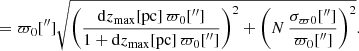 Mathematical equation: $$ \begin{aligned}&= \varpi _0[^{\prime \prime }] \sqrt{ \left(\frac{\mathrm{d}z_\mathrm{max} [\mathrm{pc} ]\, \varpi _0[^{\prime \prime }]}{1+\mathrm{d}z_\mathrm{max} [\mathrm{pc} ]\, \varpi _0[^{\prime \prime }]} \right)^2 +\left(N\,\frac{\sigma _{\varpi 0}[^{\prime \prime }]}{\varpi _0[^{\prime \prime }]}\right)^2}. \end{aligned} $$