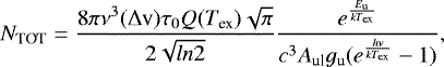 \begin{equation*}N_{\textrm{TOT}}=\frac{8\pi\nu^3(\Delta {\textrm{v}})\tau_0 Q(T_{\textrm{ex}})\sqrt{\pi}}{2\sqrt{ln2}}\frac{e^{\frac{E_{\textrm{u}}}{kT_{\textrm{ex}}}}}{c^3A_{\textrm{ul}}g_{\textrm{u}}(e^{\frac{h\nu}{kT_{\textrm{ex}}}}-1)},\end{equation*}
